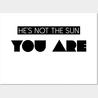 He's Not The Sun You Are Posters and Art